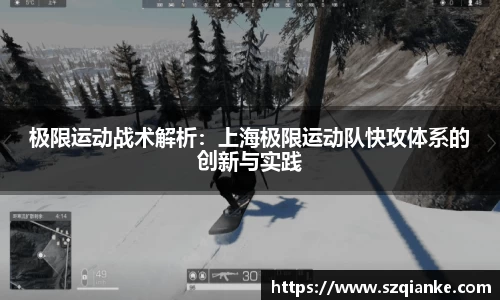 极限运动战术解析：上海极限运动队快攻体系的创新与实践
