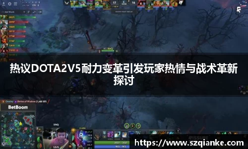 热议DOTA2V5耐力变革引发玩家热情与战术革新探讨
